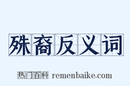 殊裔反义词是什么意思的图片